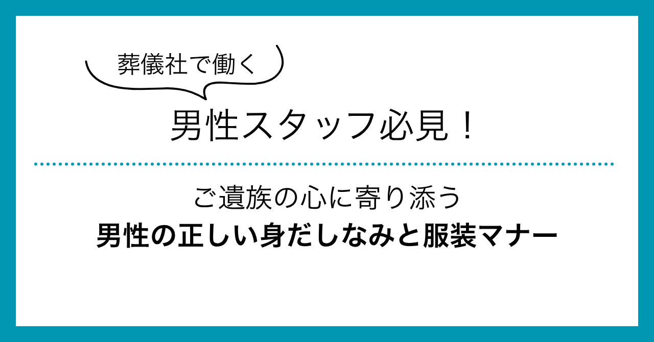 男性スタッフ必見！ご遺族の心に寄り添う男性の正しい身だしなみと服装マナー