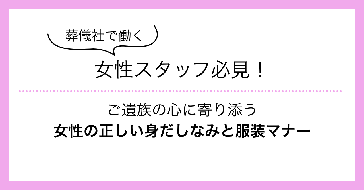 葬儀社で働く女性スタッフ必見！ご遺族の心に寄り添う女性の正しい身だしなみと服装マナー